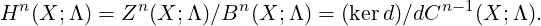 Hn (X; Λ ) = Zn (X; Λ)∕Bn (X; Λ ) = (kerd)∕dCn -1(X; Λ).
