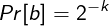 Pr [b] = 2-k
