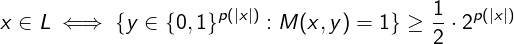 x ∈ L ⇐ ⇒  {y ∈ {0,1}p(|x|) : M (x,y) = 1 } ≥ 1⋅2p(|x|)
                                          2
